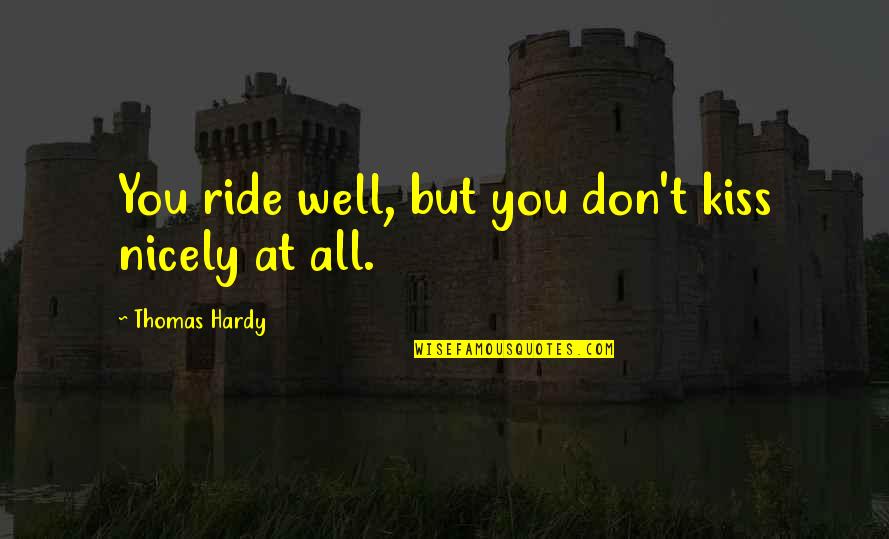 Ride At Quotes By Thomas Hardy: You ride well, but you don't kiss nicely Ride At Quotes By Thomas Hardy: You ride well, but you don't kiss nicely