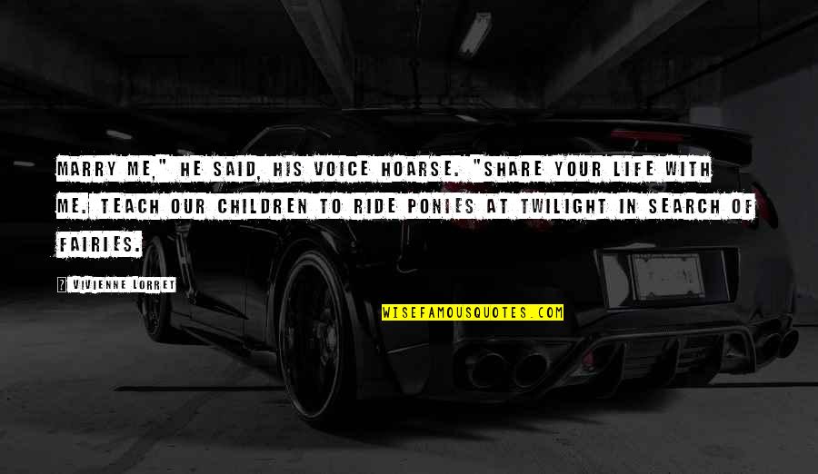 Ride At Quotes By Vivienne Lorret: Marry me," he said, his voice hoarse. "Share Ride At Quotes By Vivienne Lorret: Marry me," he said, his voice hoarse. "Share