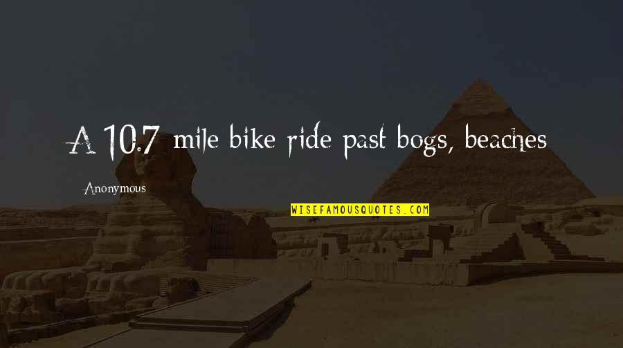 Ride Bike Quotes By Anonymous: A 10.7-mile bike ride past bogs, beaches