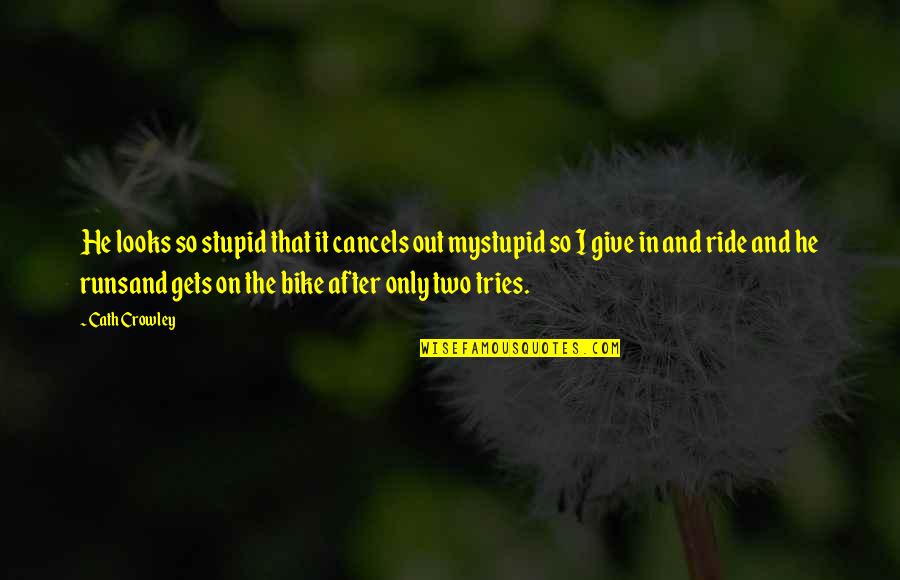 Ride Bike Quotes By Cath Crowley: He looks so stupid that it cancels out