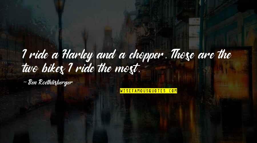 Ride Bikes Quotes By Ben Roethlisberger: I ride a Harley and a chopper. Those