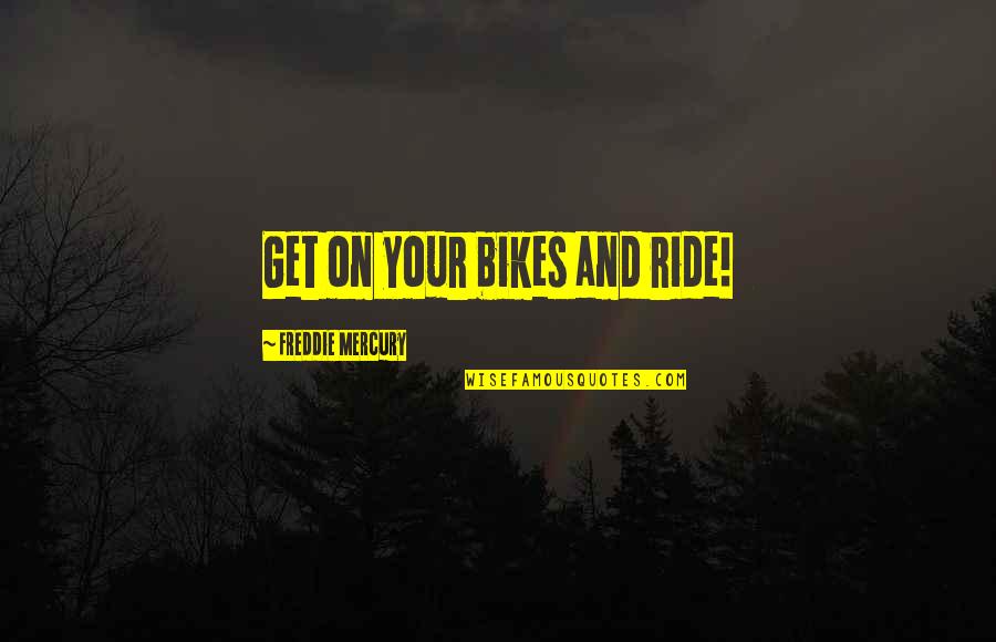 Ride Bikes Quotes By Freddie Mercury: Get on your bikes and ride!