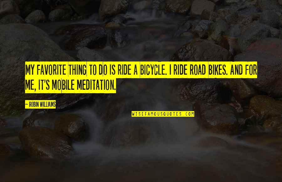 Ride Bikes Quotes By Robin Williams: My favorite thing to do is ride a