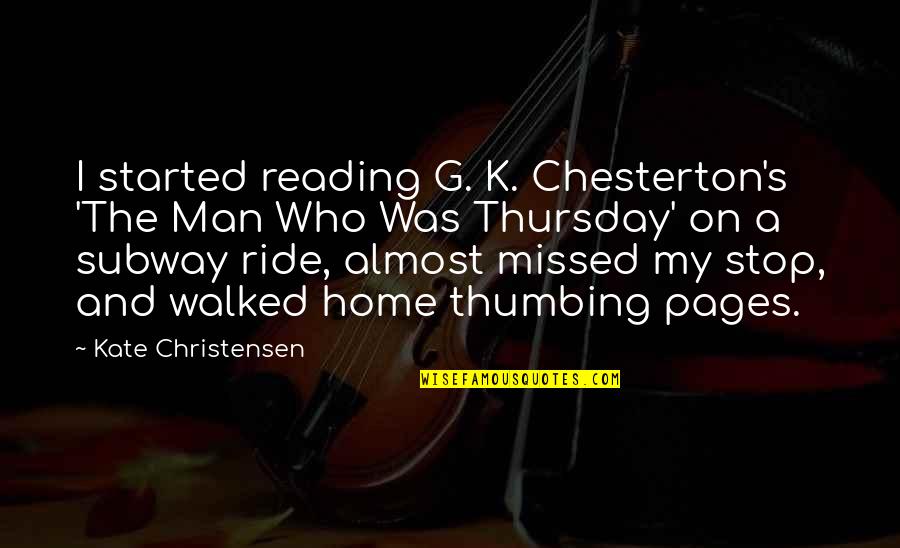 Ride For My Man Quotes By Kate Christensen: I started reading G. K. Chesterton's 'The Man Ride For My Man Quotes By Kate Christensen: I started reading G. K. Chesterton's 'The Man