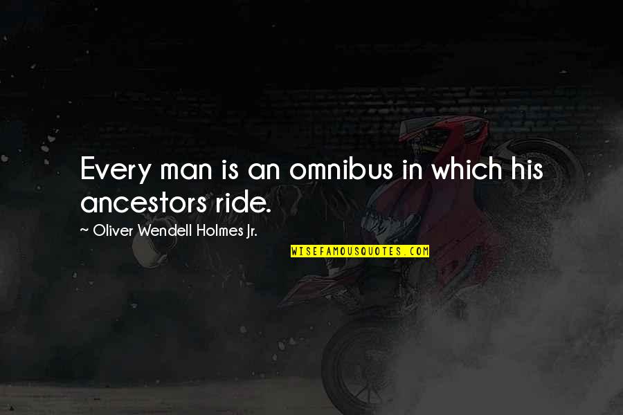 Ride For My Man Quotes By Oliver Wendell Holmes Jr.: Every man is an omnibus in which his Ride For My Man Quotes By Oliver Wendell Holmes Jr.: Every man is an omnibus in which his