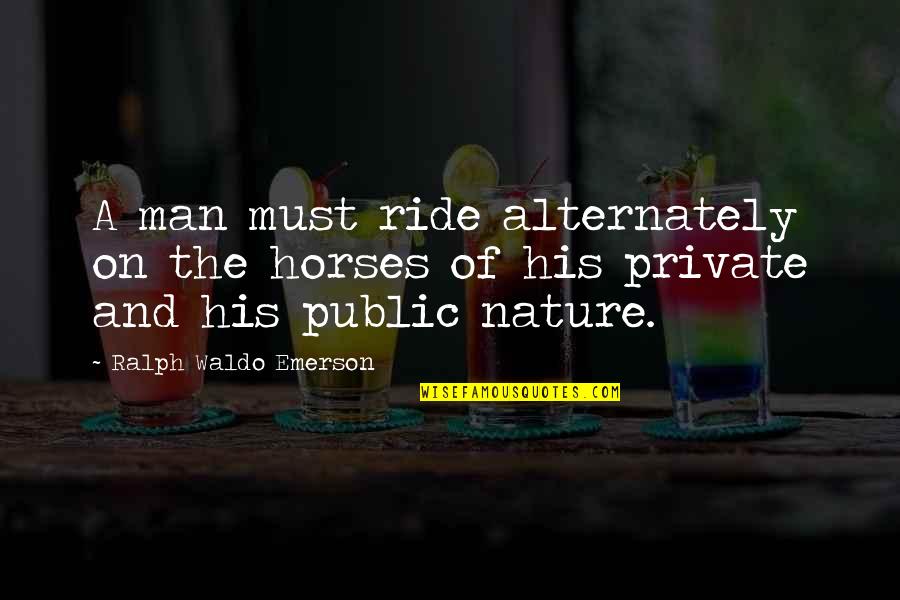 Ride For My Man Quotes By Ralph Waldo Emerson: A man must ride alternately on the horses Ride For My Man Quotes By Ralph Waldo Emerson: A man must ride alternately on the horses
