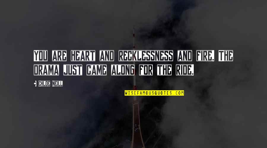 Ride For You Quotes By Chloe Neill: You are heart and recklessness and fire. The