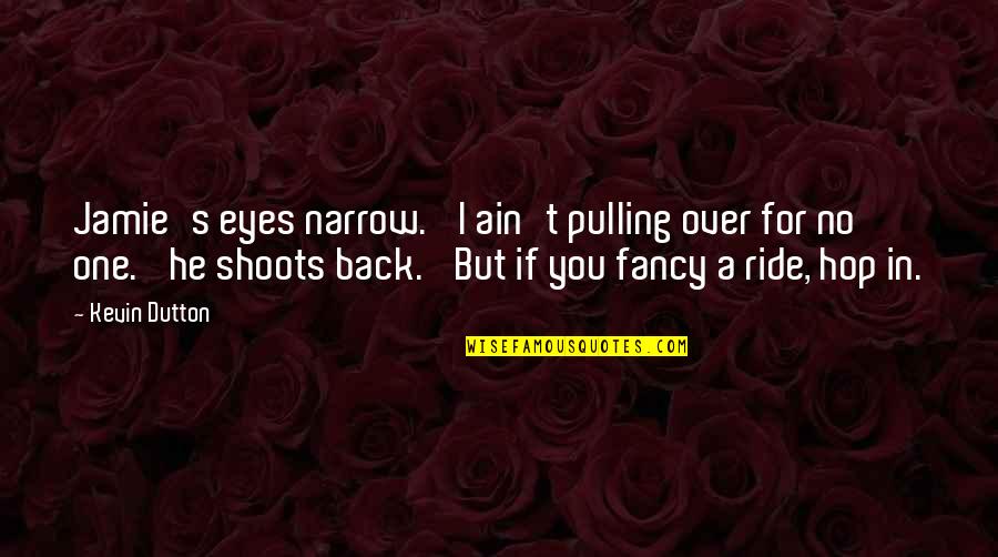 Ride For You Quotes By Kevin Dutton: Jamie's eyes narrow. 'I ain't pulling over for Ride For You Quotes By Kevin Dutton: Jamie's eyes narrow. 'I ain't pulling over for