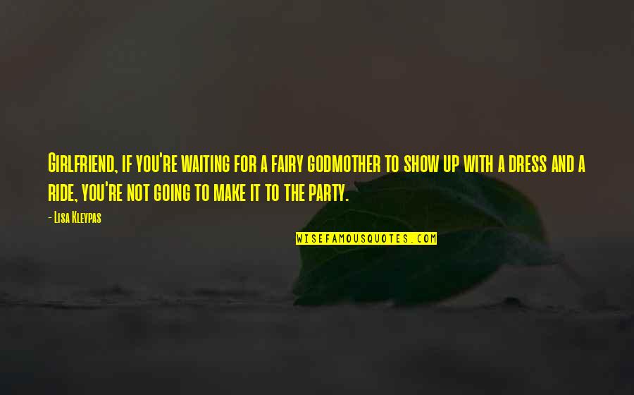Ride For You Quotes By Lisa Kleypas: Girlfriend, if you're waiting for a fairy godmother Ride For You Quotes By Lisa Kleypas: Girlfriend, if you're waiting for a fairy godmother