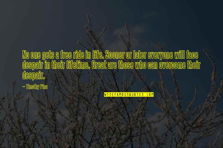 Ride In Peace Quotes By Timothy Pina: No one gets a free ride in life. Ride In Peace Quotes By Timothy Pina: No one gets a free ride in life.