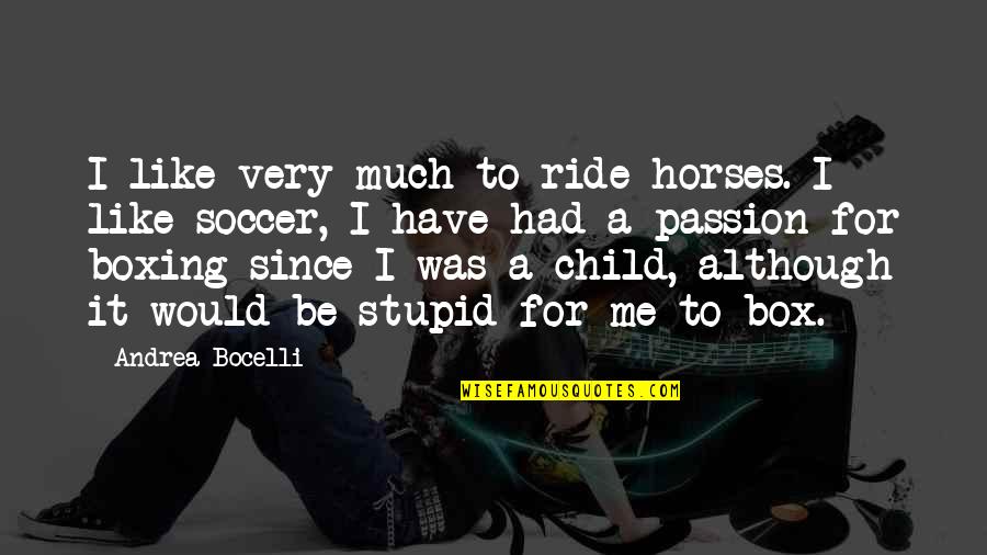 Ride Me Quotes By Andrea Bocelli: I like very much to ride horses. I Ride Me Quotes By Andrea Bocelli: I like very much to ride horses. I