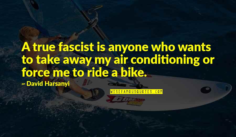 Ride Me Quotes By David Harsanyi: A true fascist is anyone who wants to Ride Me Quotes By David Harsanyi: A true fascist is anyone who wants to
