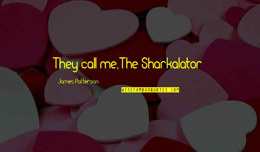 Ride Me Quotes By James Patterson: They call me, The Sharkalator Ride Me Quotes By James Patterson: They call me, The Sharkalator