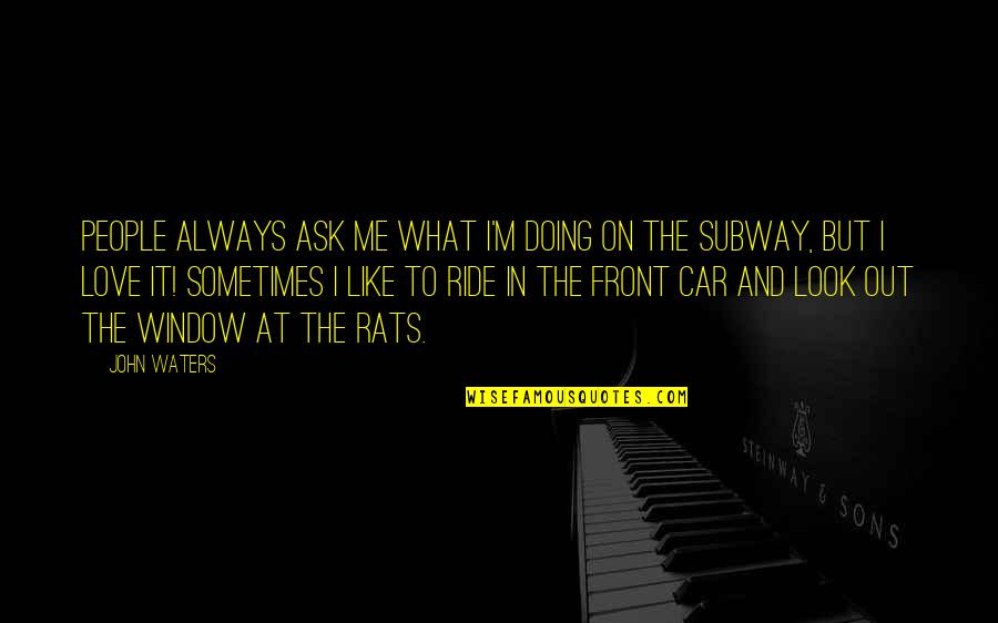 Ride Me Quotes By John Waters: People always ask me what I'm doing on Ride Me Quotes By John Waters: People always ask me what I'm doing on