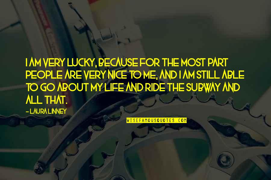 Ride Me Quotes By Laura Linney: I am very lucky, because for the most Ride Me Quotes By Laura Linney: I am very lucky, because for the most