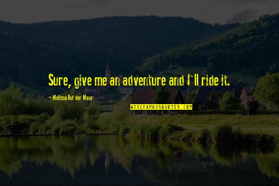 Ride Me Quotes By Melissa Auf Der Maur: Sure, give me an adventure and I'll ride Ride Me Quotes By Melissa Auf Der Maur: Sure, give me an adventure and I'll ride