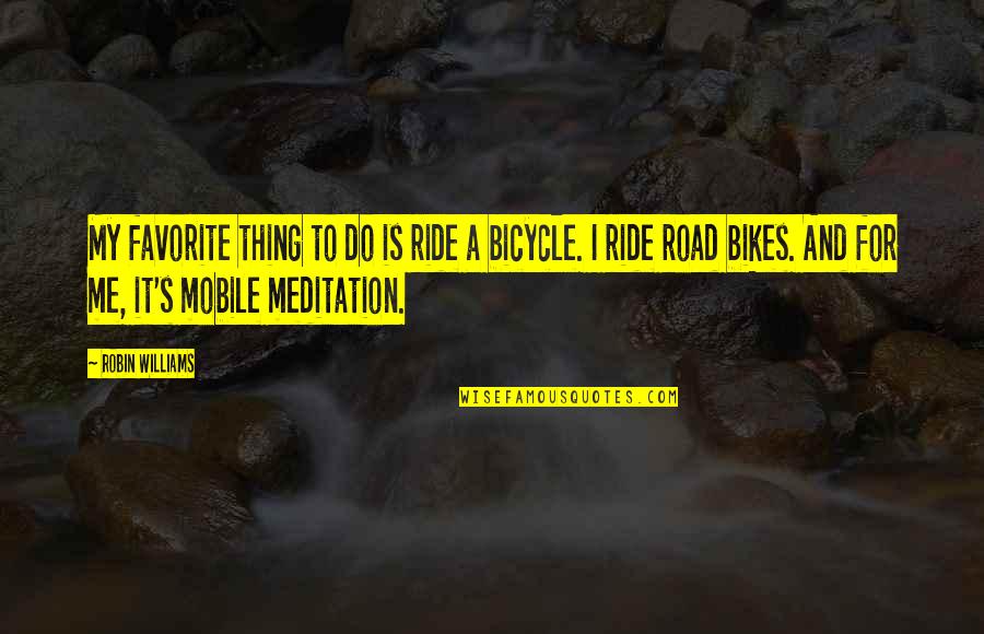 Ride Me Quotes By Robin Williams: My favorite thing to do is ride a Ride Me Quotes By Robin Williams: My favorite thing to do is ride a