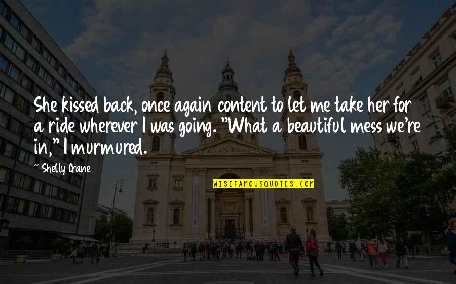 Ride Me Quotes By Shelly Crane: She kissed back, once again content to let Ride Me Quotes By Shelly Crane: She kissed back, once again content to let