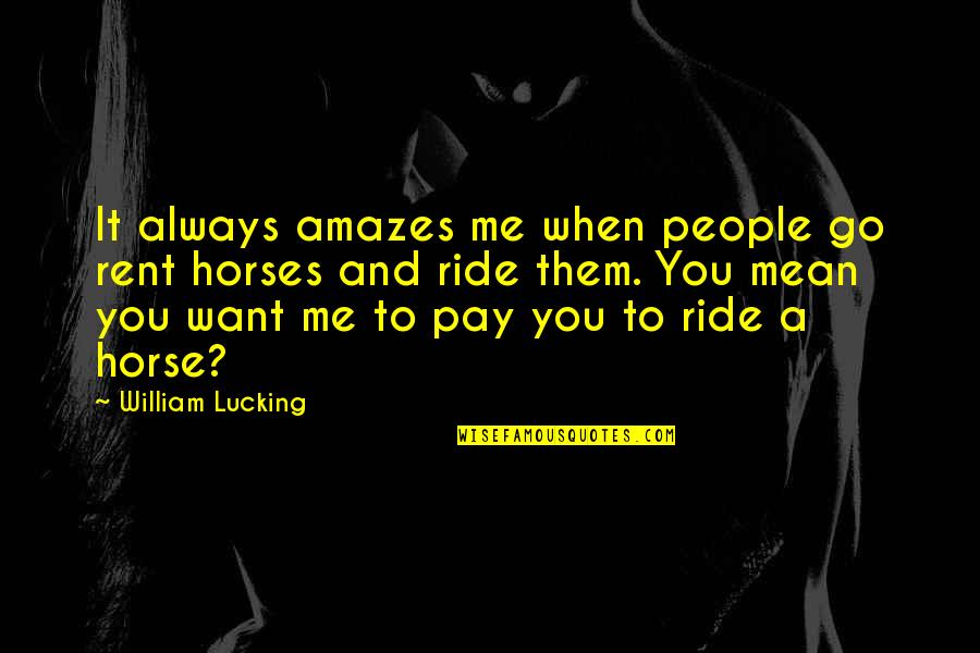Ride Me Quotes By William Lucking: It always amazes me when people go rent Ride Me Quotes By William Lucking: It always amazes me when people go rent