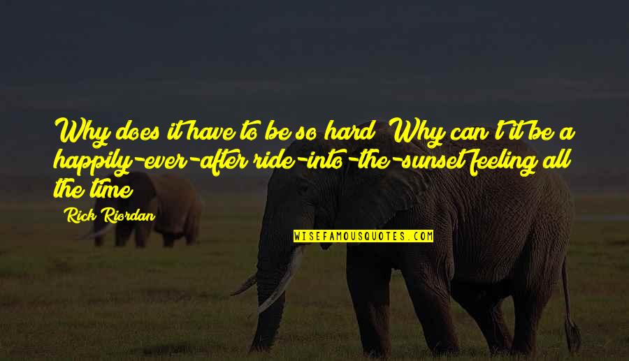 Ride Off Into Your Sunset Quotes By Rick Riordan: Why does it have to be so hard?