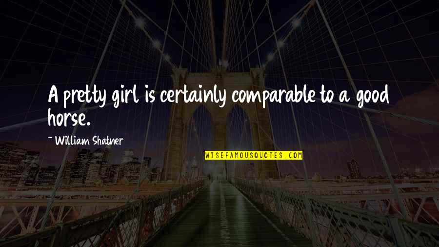 Ride Or Die Bff Quotes By William Shatner: A pretty girl is certainly comparable to a Ride Or Die Bff Quotes By William Shatner: A pretty girl is certainly comparable to a