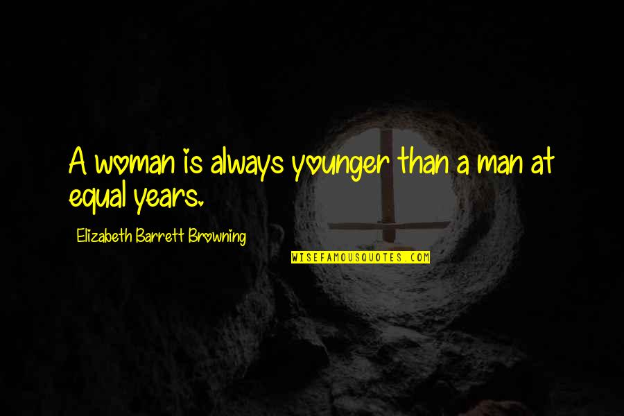 Ride Or Die For Your Man Quotes By Elizabeth Barrett Browning: A woman is always younger than a man Ride Or Die For Your Man Quotes By Elizabeth Barrett Browning: A woman is always younger than a man