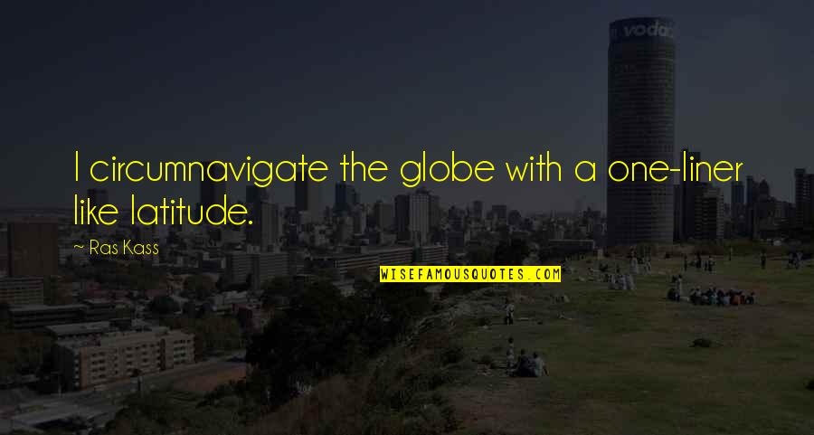Ride Passion Quotes By Ras Kass: I circumnavigate the globe with a one-liner like