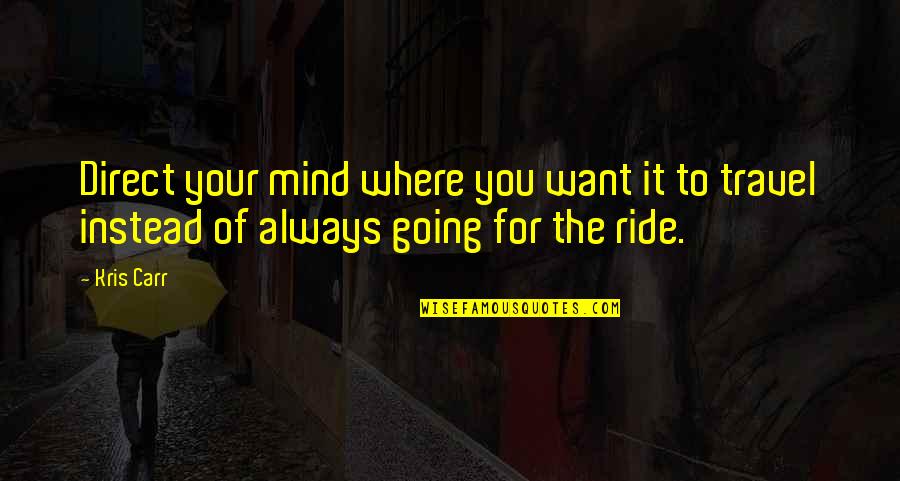 Ride Quotes By Kris Carr: Direct your mind where you want it to