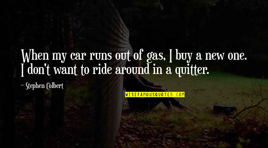 Ride Quotes By Stephen Colbert: When my car runs out of gas, I