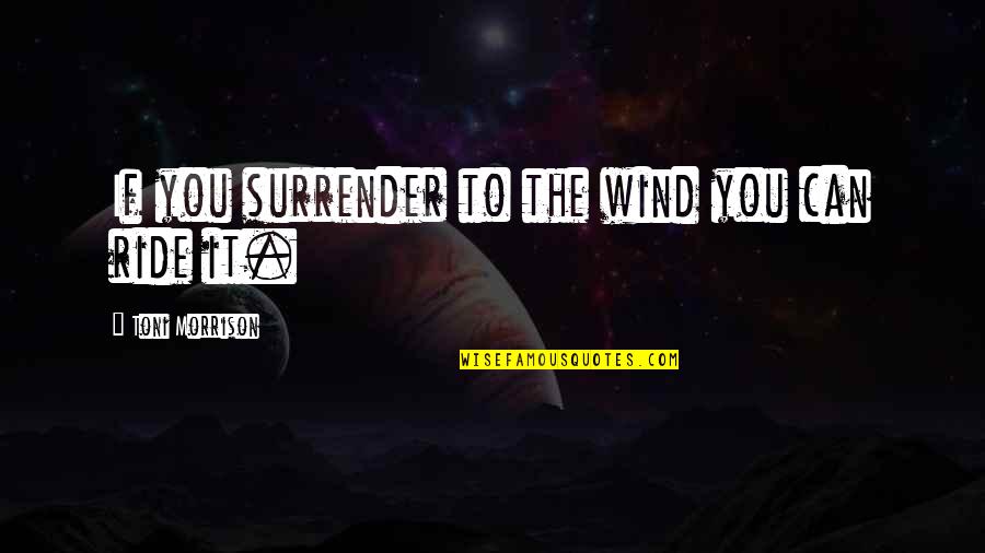 Ride Quotes By Toni Morrison: If you surrender to the wind you can