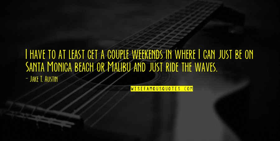 Ride The Waves Quotes By Jake T. Austin: I have to at least get a couple