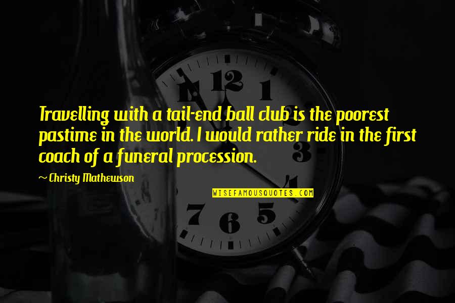 Ride Till The End Quotes By Christy Mathewson: Travelling with a tail-end ball club is the