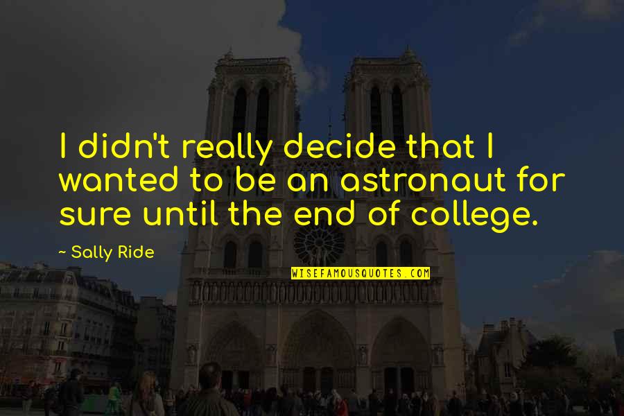 Ride Till The End Quotes By Sally Ride: I didn't really decide that I wanted to