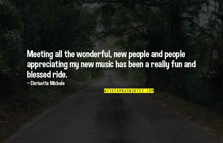 Ride With Music Quotes By Chrisette Michele: Meeting all the wonderful, new people and people