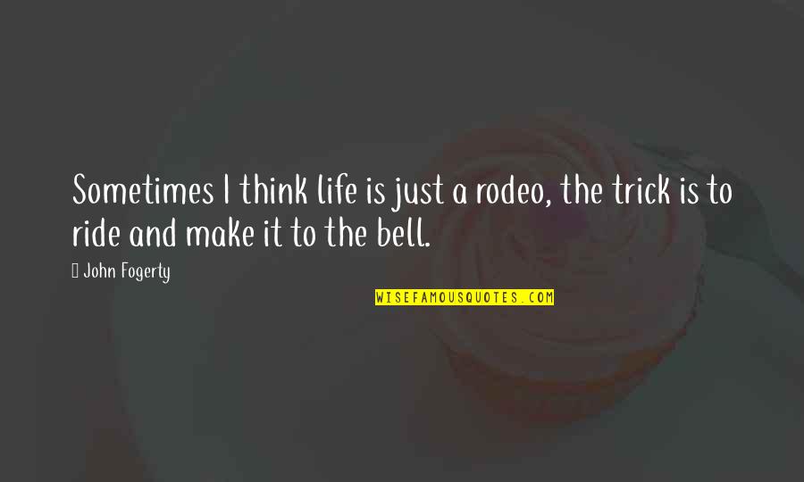 Ride With Music Quotes By John Fogerty: Sometimes I think life is just a rodeo,