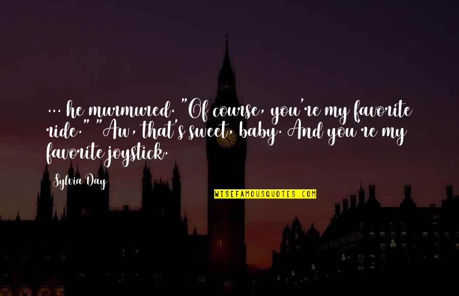 Ride With My Baby Quotes By Sylvia Day: ... he murmured. "Of course, you're my favorite