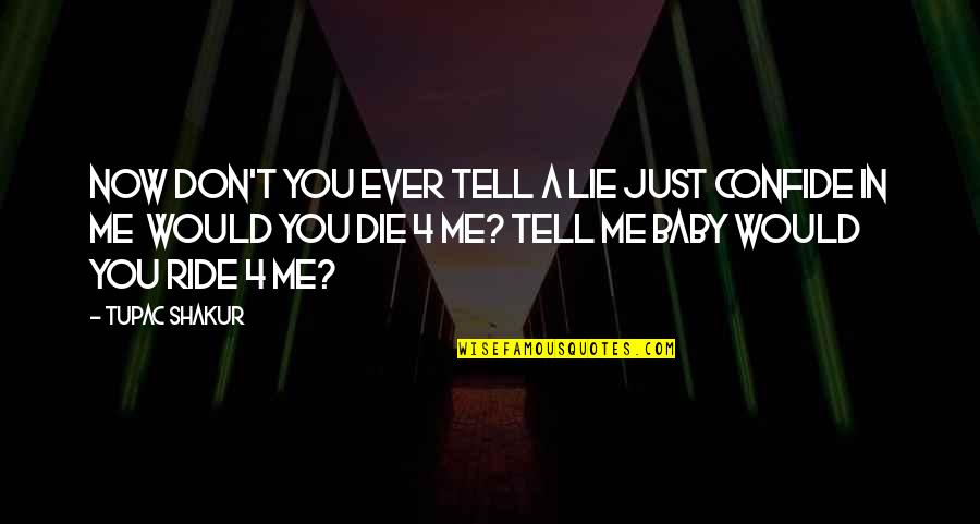 Ride With My Baby Quotes By Tupac Shakur: Now don't you ever tell a lie just