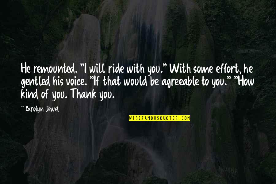 Ride With You Quotes By Carolyn Jewel: He remounted. "I will ride with you." With Ride With You Quotes By Carolyn Jewel: He remounted. "I will ride with you." With