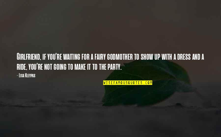 Ride With You Quotes By Lisa Kleypas: Girlfriend, if you're waiting for a fairy godmother Ride With You Quotes By Lisa Kleypas: Girlfriend, if you're waiting for a fairy godmother