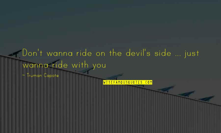 Ride With You Quotes By Truman Capote: Don't wanna ride on the devil's side ...