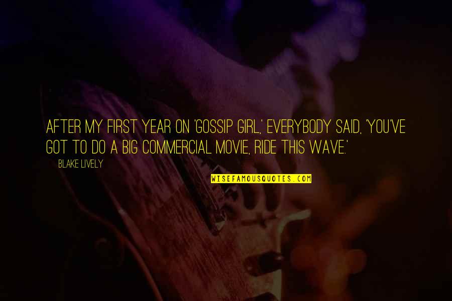 Ride Your Wave Movie Quotes By Blake Lively: After my first year on 'Gossip Girl,' everybody