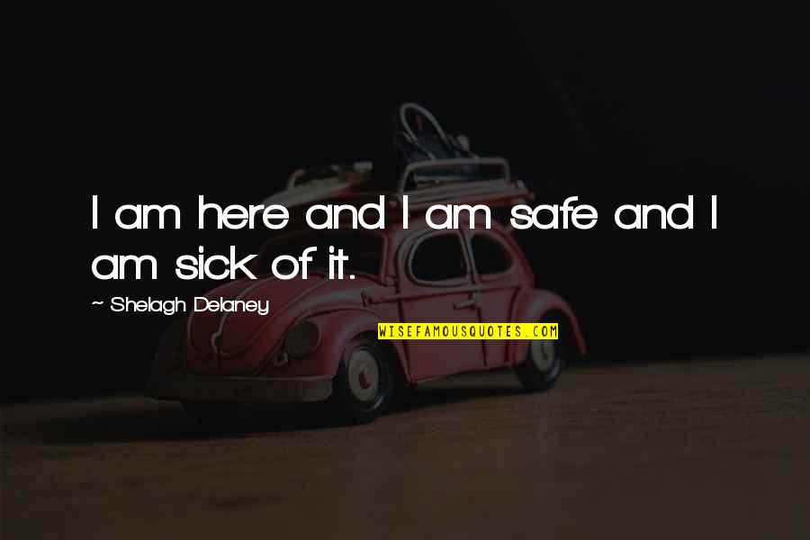 Rideata Quotes By Shelagh Delaney: I am here and I am safe and