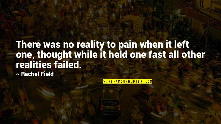 Rideau Carleton Quotes By Rachel Field: There was no reality to pain when it Rideau Carleton Quotes By Rachel Field: There was no reality to pain when it