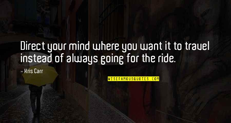 Ride'em Quotes By Kris Carr: Direct your mind where you want it to