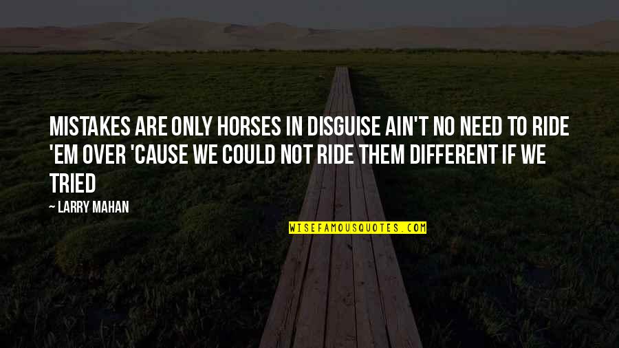 Ride'em Quotes By Larry Mahan: Mistakes are only horses in disguise Ain't no