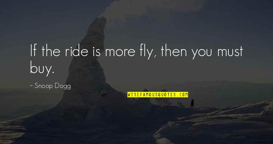 Ride'em Quotes By Snoop Dogg: If the ride is more fly, then you