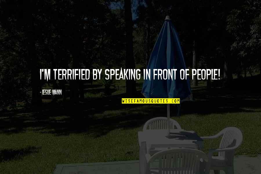 Ridenbaugh Canal Boise Quotes By Leslie Mann: I'm terrified by speaking in front of people!