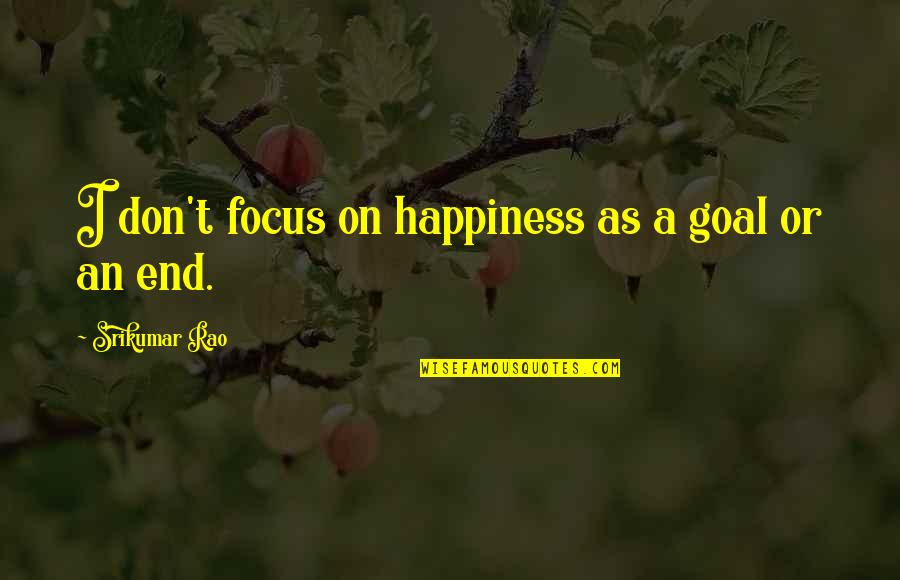 Ridenhour Construction Quotes By Srikumar Rao: I don't focus on happiness as a goal Ridenhour Construction Quotes By Srikumar Rao: I don't focus on happiness as a goal
