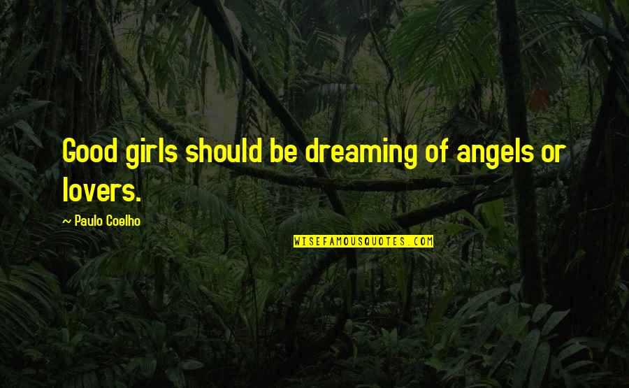 Ridenhour Ranch Quotes By Paulo Coelho: Good girls should be dreaming of angels or Ridenhour Ranch Quotes By Paulo Coelho: Good girls should be dreaming of angels or