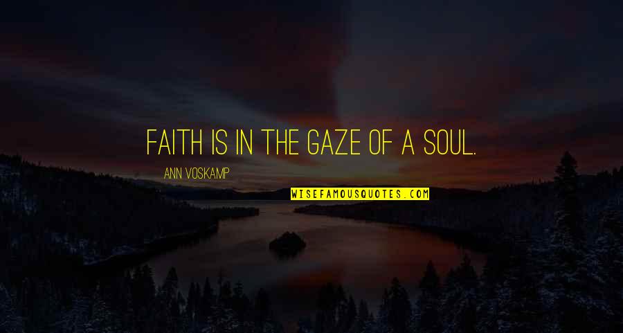 Rident Quotes By Ann Voskamp: Faith is in the gaze of a soul.